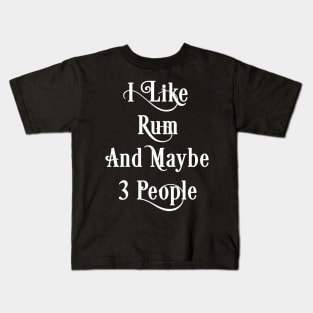 Rum Lover Gift, I Like Rum And Maybe 3 People Kids T-Shirt